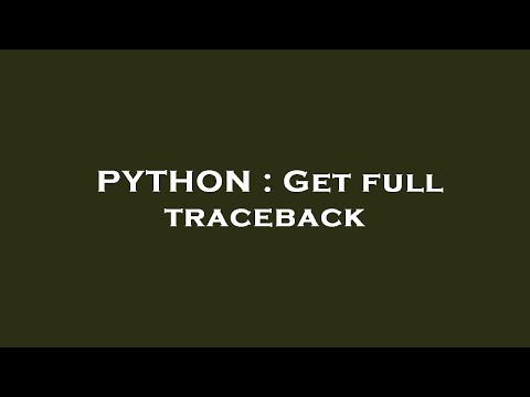 PYTHON : Get full traceback