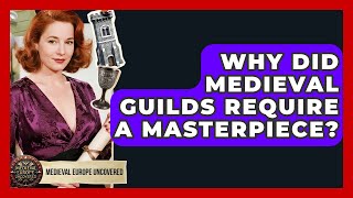 Why Did Medieval Guilds Require A Masterpiece? - Medieval Europe Uncovered