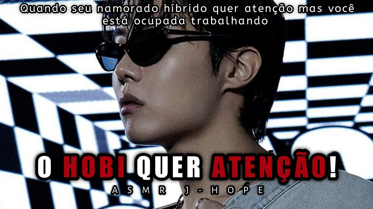 •Asmr J-hope• O Hobi quer atenção!
