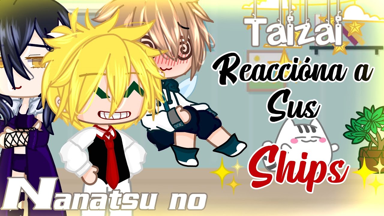 °|| Nanatsu no taizai°|| reacciona a sus ✨ships✨| NNT | gacha club || xXNatsuki_kunXx