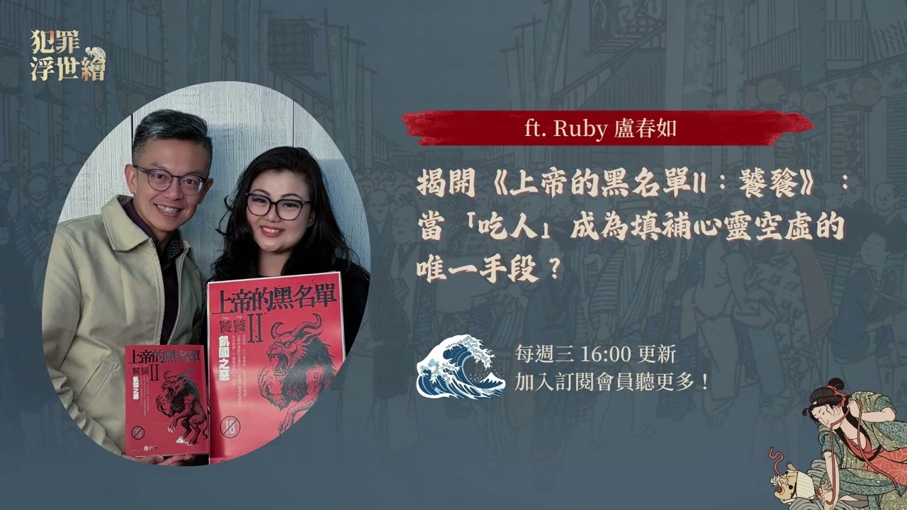 EP27 【ft. Ruby 盧春如】揭開《上帝的黑名單II：饕餮》：當「吃人」成為填補心靈空虛的唯一手段？｜犯罪浮世繪