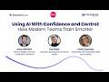 Using AI with Confidence and Control: How Modern Teams Train Smarter