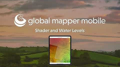 Global Mapper Mobile v2.1: Shader and Water Levels