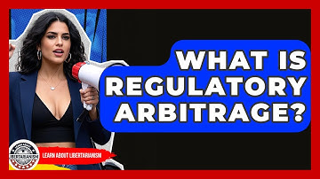 What Is Regulatory Arbitrage? - Learn About Libertarianism