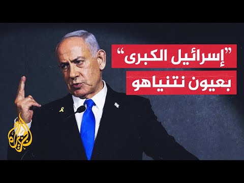 ما الذي دفع نتنياهو إلى إعلان تماهيه مع رؤية إسرائيل الكبرى