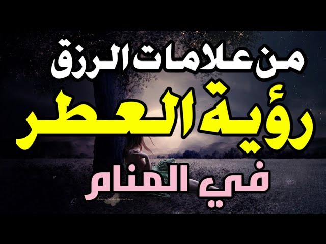 تفسير حلم رؤية العطر في المنام: إذا رأيت العطر في حلمك فاعلم أن أبواب الرزق ستفتح لك