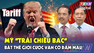 Chuyên gia: Washington “trải chiếu bạc”, thế giới buộc phải chơi ván cờ khốc liệt