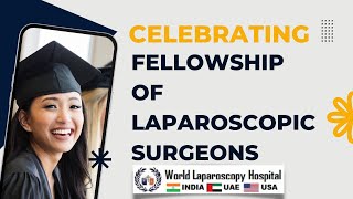 Advancing Frontiers: Celebrating Fellowship of Laparoscopic Surgeons at World Laparoscopy Hospital