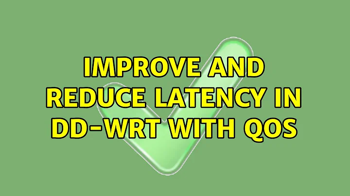 Improve and Reduce Latency in DD-WRT with QoS