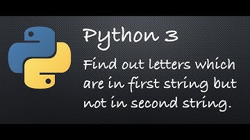 Python 3 - Find out letters which are in first string but not in second string | Example Programs