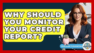 Why Should You Monitor Your Credit Report? - Your Guide to Budgeting
