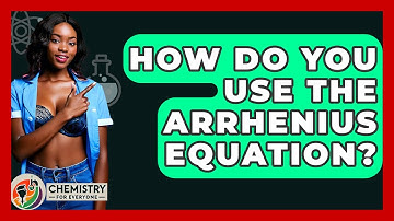 How Do You Use The Arrhenius Equation? - Chemistry For Everyone