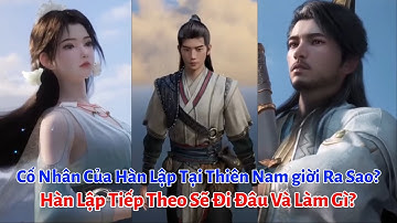 Những Cố Nhân Của Hàn Lập Tại Thiên Nam giời Ra Sao? Hàn Lập Tiếp Theo Sẽ Đi Đâu Và Làm Gì?
