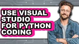How to Use Visual Studio for Python Coding (updated)
