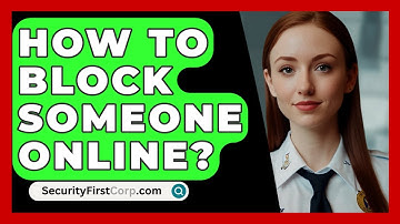 How To Block Someone Online? - SecurityFirstCorp.com