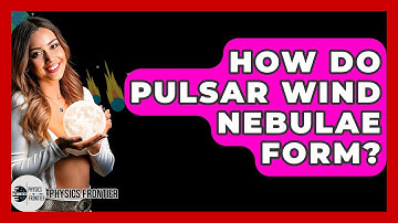 How Do Pulsar Wind Nebulae Form? - Physics Frontier