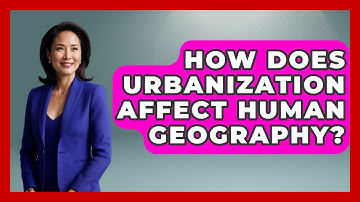 How Does Urbanization Affect Human Geography? | The Geography Atlas