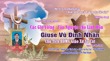Các Giờ Viếng và Cầu Nguyện cho Linh Hồn Ông Giuse Vũ Đình Nhận - Chủ Tịch HĐMV GX Sa Cát