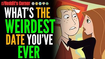 What’s The Weirdest Date You’ve Ever Been On? - Reddit