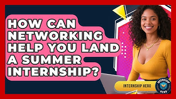 How Can Networking Help You Land A Summer Internship? - Internship Hero