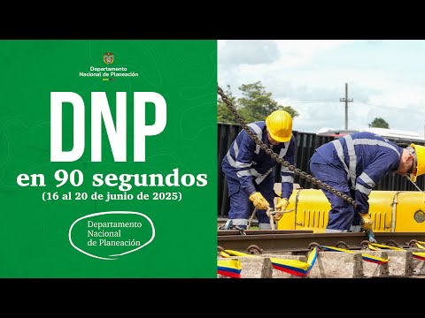 Resumen Semanal DNP en 90 Segundos (16 al 20 de junio de 2025)
