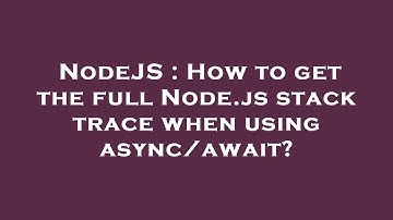 NodeJS : How to get the full Node.js stack trace when using async/await?