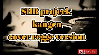 SHR projeck kangen cover regge version