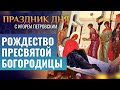 РОЖДЕСТВО ПРЕСВЯТОЙ БОГОРОДИЦЫ / ПРАЗДНИК ДНЯ