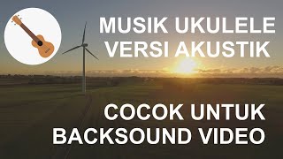 Kumpulan Musik Ukulele untuk Backsound Video