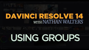 Using Groups - Davinci Resolve 14 with Nathan Walters