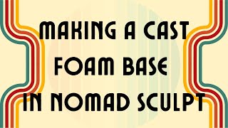Making a Cast Foam Base Mold in Nomad Sculpt