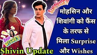 मोहसिन खान और शिवांगी जोशी को फैंस के तरफ से मिला Surprise और Wishes//Shivin Update