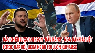 Đảo chiến lược Kherson “đầu hàng”, Nga đánh ác liệt: Porok hấp hối, Ukraine bỏ rơi luôn Kupiansk