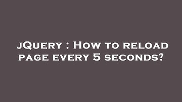 jQuery : How to reload page every 5 seconds?