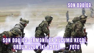 SON DƏQİQƏ: ermənilər hücuma keçdi,  Ordumuzun iki hərbi....  - FOTO Resimi
