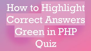 How to Highlight Correct Answers Green in PHP Quiz
