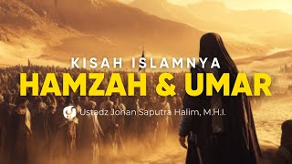 Kisah Islamnya Hamzah dan Umar bin Khattab - Ustadz Johan Saputra Halim, M.H.I.