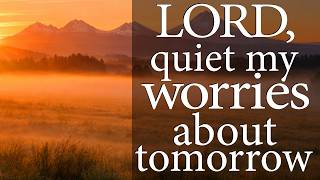 LORD, Quiet My Worries About Tomorrow  —  Christian Prayer for Peace and Trust