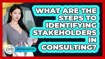 What Are The Steps To Identifying Stakeholders In Consulting? - Consulting Career Hub