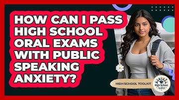 How Can I Pass High School Oral Exams With Public Speaking Anxiety? - High School Toolkit