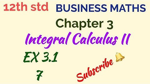 12th std/BUSSINESS MATHS/Chapter 3/Integral Calculus II/Ex 3.1 - 7