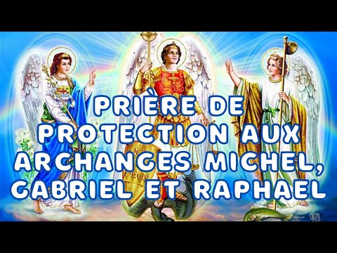 Prière de PROTECTION à l'Archange Michel, Gabriel et Raphael - Prière Puissante et Efficace