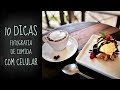 10 DICAS PARA FOTOGRAFIAS ESPECIAIS DE COMIDA COM O CELULAR