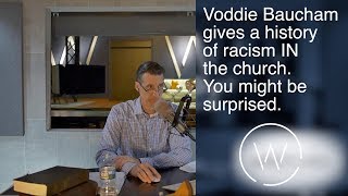 Voddie Baucham gives a history of racism IN the church. You might be surprised.