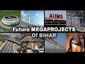 Upcoming Mega Projects In BIHAR | Biggest Future Projects in BIHAR | BIHAR Mega Projects in HINDI