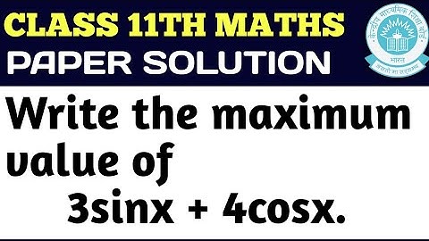 Write the maximum value of 3sinx + 4cosx.