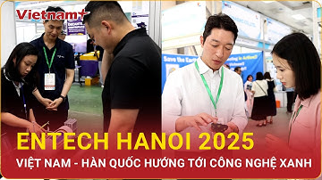 ENTECH HANOI 2025: Doanh nghiệp Việt Nam - Hàn Quốc cùng phát triển công nghệ xanh