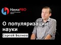 Сергей Белков - О популяризации науки