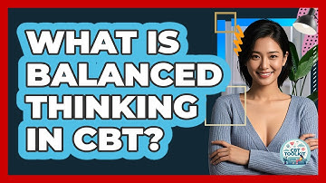 What Is Balanced Thinking In CBT? - CBT Toolkit