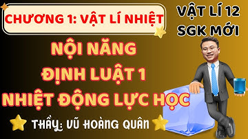 [ Vật Lí 12 - Chương Trình Mới] Chương 1: Nội Năng_ Định Luật 1 Nhiệt Động Lực Học II Lý Thầy Quân